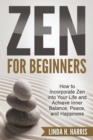 Zen for Beginners : How to Incorporate Zen into Your Life and Achieve Inner Balance, Peace, and Happiness - Book