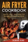 Air Fryer Cookbook : Quick, Easy, and Healthy Recipes for Your Air Fryer - Book