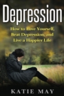 Depression : How to Love Yourself, Beat Depression, and Live a Happier Life - Book