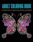 Adult Coloring Book : 75 Beautiful Stress Relieving Designs (Animals, Flowers, Unicorns, Mermaids, Mandalas, and More) - Book