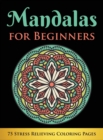 Mandalas for Beginners : 75 Stress Relieving Coloring Pages (Hardcover) - Book
