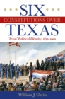 Six Constitutions Over Texas : Texas' Political Identity, 1830-1900 - Book