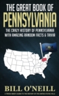 The Great Book of Pennsylvania : The Crazy History of Pennsylvania with Amazing Random Facts & Trivia - Book