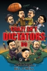 Crazy Sh*t Dictators Do : Insane But True Stories You Won't Believe Actually Happened - Book