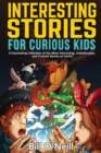 Interesting Stories for Curious Kids : A Fascinating Collection of the Most Interesting, Unbelievable, and Craziest Stories on Earth! - Book