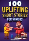 100 Uplifting Short Stories for Seniors : Funny and True Easy to Read Short Stories to Stimulate the Mind (Perfect Gift for Elderly Women and Men) - Book