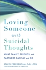 Loving Someone with Suicidal Thoughts : What Family, Friends, and Partners Can Say and Do - Book