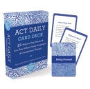 ACT Daily Card Deck : 52 Ways to Stay Present and Live Your Values Using Acceptance and Commitment Therapy - Book