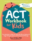 The ACT Workbook for Kids : Fun Activities to Help You Deal with Worry, Sadness, and Anger Using Acceptance and Commitment Therapy - Book