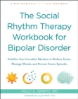 Social Rhythm Therapy Workbook for Bipolar Disorder : Stabilize Your Circadian Rhythms to Reduce Stress, Manage Moods, and Prevent Future Episodes - eBook