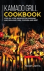 Kamado Grill Cookbook : Step-By-step Recipes for Smoking and Grilling Pork, Chicken and Beef - Book