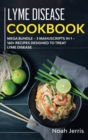 Lyme Disease Cookbook : MEGA BUNDLE - 3 Manuscripts in 1 - 160+ Recipes Designed to Treat Lyme Disease - Book