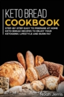 Keto Bread Cookbook : Step-By-step Easy to Prepare at Home Keto Bread Recipes to Enjoy Your Ketogenic Lifestyle and Burn Fat - Book