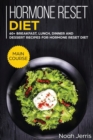 Hormone Reset Diet : MAIN COURSE - 60+ Breakfast, Lunch, Dinner and Dessert Recipes for Hormone Reset Diet - Book