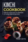 Kimchi Cookbook : Step-By-step Easy to Prepare at Home Kimchi Recipes - Book