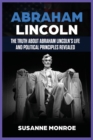 Abraham Lincoln : The Truth about Abraham Lincoln's Life and Political Principles Revealed - Book