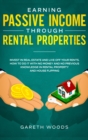 Earning Passive Income Through Rental Properties : Invest in Real Estate and Live off Your Rents. How to Do it With No Money and No Previous Knowledge in Rental Property and House Flipping - Book