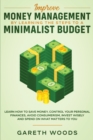 Improve Money Management by Learning the Steps to a Minimalist Budget : Learn How to Save Money, Control your Personal Finances, Avoid Consumerism, Invest Wisely and Spend on What Matters to You - Book