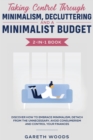 Taking Control Through Minimalism, Decluttering and a Minimalist Budget 2-in-1 Book : Discover how to Embrace Minimalism, Detach from the Unnecessary, Avoid Consumerism and Control Your Finances - Book