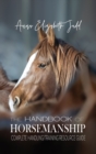 The Handbook of Horsemanship : Complete Handling/Training Resource Guide - Book