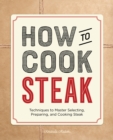 How to Cook Steak : Techniques to Master Selecting, Preparing, and Cooking Steak - eBook