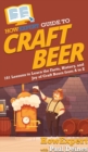 HowExpert Guide to Craft Beer : 101 Lessons to Learn the Facts, History, and Joy of Craft Beers from A to Z - Book