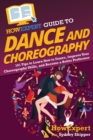 HowExpert Guide to Dance and Choreography : 101 Tips to Learn How to Dance, Improve Your Choreography Skills, and Become a Better Performer - Book