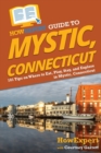 HowExpert Guide to Mystic, Connecticut : 101 Tips on Where to Eat, Play, Stay, and Explore in Mystic, Connecticut - Book