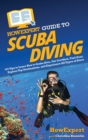 HowExpert Guide to Scuba Diving : 101 Tips to Learn How to Scuba Dive, Get Certified, Find Gear, Explore Top Destinations, and Experience All Types of Dives - Book