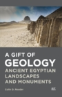 A Gift of Geology : Ancient Egyptian Landscapes and Monuments - Book