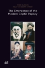 The Emergence of the Modern Coptic Papacy : The Popes of Egypt, Volume 3 - Book