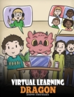 Virtual Learning Dragon : A Story About Distance Learning to Help Kids Learn Online. - Book
