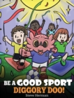 Be A Good Sport, Diggory Doo! : A Story About Good Sportsmanship and How To Handle Winning and Losing - Book