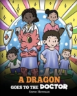 A Dragon Goes to the Doctor : A Story About Doctor Visits - Book