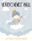 Heaven's Newest Angel Letters To My Baby : A Diary Of All The Things I Wish I Could Say Newborn Memories Grief Journal Loss of a Baby Sorrowful Season Forever In Your Heart Remember and Reflect - Book