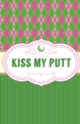 Kiss My Putt : Game Score Sheets Golf Stats Tracker Disc Golf Fairways From Tee To Green - Book