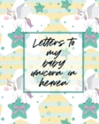 Letters To My Baby Unicorn In Heaven : A Diary Of All The Things I Wish I Could Say Newborn Memories Grief Journal Loss of a Baby Sorrowful Season Forever In Your Heart Remember and Reflect - Book