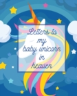 Letters To My Baby Unicorn In Heaven : A Diary Of All The Things I Wish I Could Say Newborn Memories Grief Journal Loss of a Baby Sorrowful Season Forever In Your Heart Remember and Reflect - Book