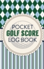 Pocket Golf Score Log Book : Game Score Sheets Golf Stats Tracker Disc Golf Fairways From Tee To Green - Book