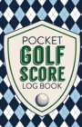 Pocket Golf Score Log Book : Game Score Sheets Golf Stats Tracker Disc Golf Fairways From Tee To Green - Book