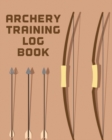 Archery Training Log Book : Sports and Outdoors Bowhunting Notebook Paper Target Template - Book