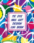 Tie Dye Nail Art Design Log Book : Style Painting Projects Technicians Crafts and Hobbies Air Brush - Book
