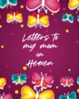 Letters To My Mom In Heaven : Wonderful Mom Heart Feels Treasure Keepsake Memories Grief Journal - Book