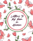 Letters To My Mom In Heaven : Wonderful Mom Heart Feels Treasure Keepsake Memories Grief Journal - Book