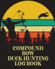 Compound Bow Duck Hunting Log Book : Waterfowl Hunters Flyway Decoy - Book