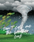 Don't Call Me The Weather Girl : For Kids Forecast Atmospheric Sciences Storm Chaser - Book