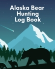 Alaska Bear Hunting Log Book : For Men Camping Hiking Prepper Enthusiast Game Keeper - Book