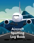 Aircraft Spotting Log Book : Plane Spotter Enthusiasts - Flight Path - Airports - Pilots - Flight Attendants - Book
