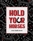 Hold Your Horses, Horse Health Record : Care & Information Book, Riding & Training Activities Log, Daily Feeding Journal, Competition Records - Book