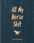 All My Horse Shit, Horse Health Record : Monitor Care & Information Book, Riding & Training Activities Log, Daily Feeding Journal, Competition Records - Book